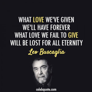 Leo Buscaglia Quote (About love give forever eternity)