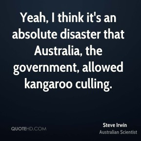 Steve Irwin - Yeah, I think it's an absolute disaster that Australia ...