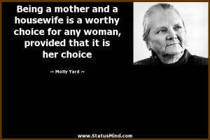 Being a mother and a housewife is a worthy choice for any woman ...