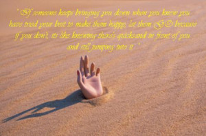 If someone keeps bringing you down when you know you have tried your ...