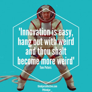 Creativity quote - Tom Peters on innovation - thinkjarcollective.com