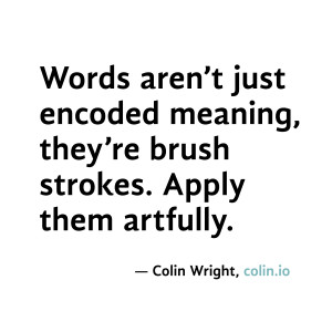 Words aren't just encoded meaning, they're brush strokes. Apply them ...