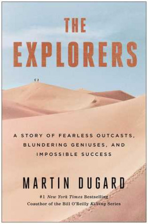 The Explorers: A Story of Fearless Outcasts, Blundering Geniuses, and ...