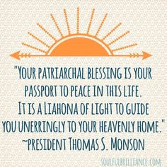 Your Patriarchal Blessing is your passport to peace in this life. It ...