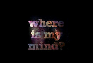 Where is my mind? Galaxy.