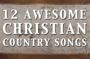 12 Awesome Christian Country Songs