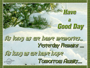 ... remember,As Long as we have hope Tomorrow Awaits ~ Good Day Quote