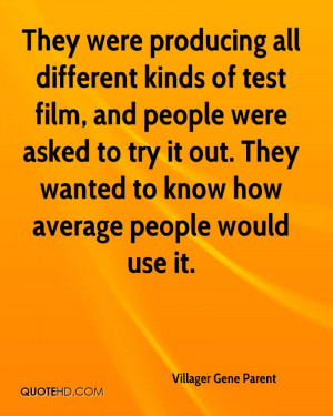 They were producing all different kinds of test film, and people were ...