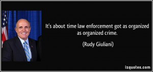 ... law enforcement got as organized as organized crime. - Rudy Giuliani