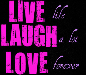 live+laugh+love One of my favorites Quotes Live Laugh Love