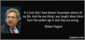 ... them from the earliest age is that they are wrong. - Robert Kagan