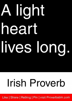 Source: http://www.proverbatim.com/irish/irish-a-light-heart-lives ...