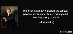 Terrible as is war, it yet displays the spiritual grandeur of man ...