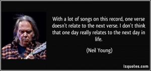 ... that one day really relates to the next day in life. - Neil Young