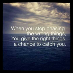 am done chasing anything in life :-)