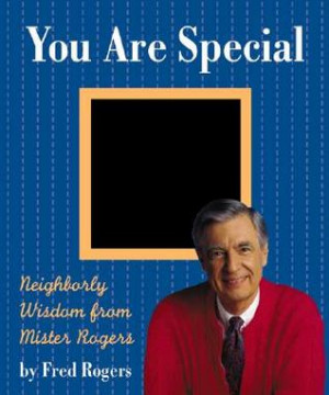 You Are Special: Neighborly Wit And Wisdom From Mister Rogers