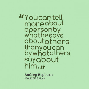 ... by what he says about others than you can by what others say about him