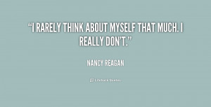 rarely think about myself that much. I really don't.”