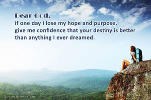 Dear God, if one day I lose my hope and purpose, give me confidence ...
