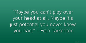 ... it’s just potential you never knew you had.” – Fran Tarkenton