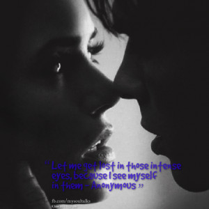 Quotes Picture: let me get lost in those intense eyes, because i see ...