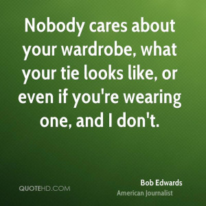 Nobody cares about your wardrobe, what your tie looks like, or even if ...