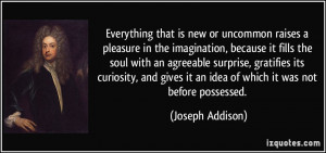... it an idea of which it was not before possessed. - Joseph Addison