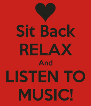 Sit Back RELAX And LISTEN TO MUSIC!