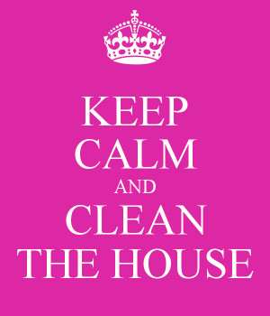 Keep Calm And The House Clean