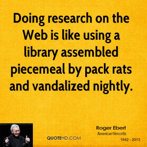 Doing research on the Web is like using a library assembled piecemeal ...
