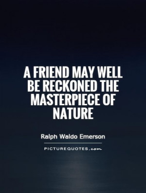 ... friend may well be reckoned the masterpiece of nature Picture Quote #1