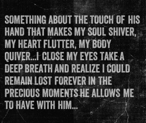... his hand that makes my soul shiver, my heart flutter, my body quiver