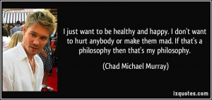 just want to be healthy and happy. I don't want to hurt anybody or ...