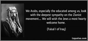 We Arabs, especially the educated among us, look with the deepest ...
