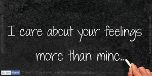 care about your feelings more than mine.