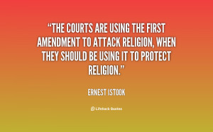 The courts are using the First Amendment to attack religion, when they ...