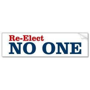 my favorite bumper sticker... re-elect no one