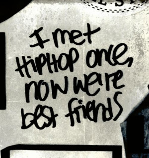 met hip hop once, now we're best friends.: Life Quotes, Hiphop Quotes ...