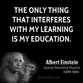 ... - The only thing that interferes with my learning is my education