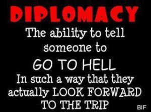have Diplomacy... I do not have Tact. :D