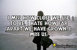 miss how close we used to be