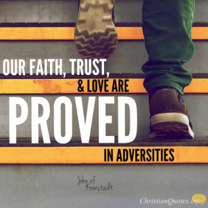John of Kronstadt Quote - Our faith, trust, and love are proved and ...