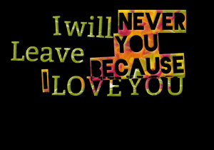 Quotes Picture: i will never leave youbecause i love you