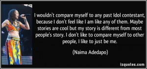 ... don't like to compare myself to other people, I like to just be me