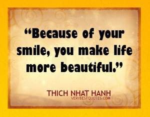 Thich Nhat Hanh Smile Quotes - Because of your smile, you make life ...