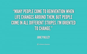 Many people come to reinvention when life changes around them, but ...