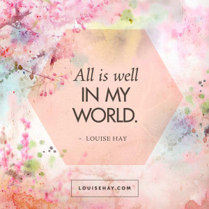 ... is Well In My World — Louise Hay #quote #inspiration #affirmation