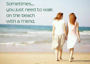 Sometimes, you just need to walk on the beach with a friend.