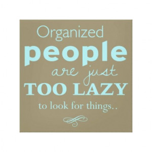 Organized people are lazy.
