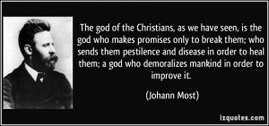 ... god who demoralizes mankind in order to improve it. - Johann Most